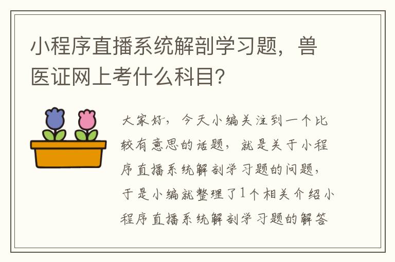 小程序直播系统解剖学习题，兽医证网上考什么科目？